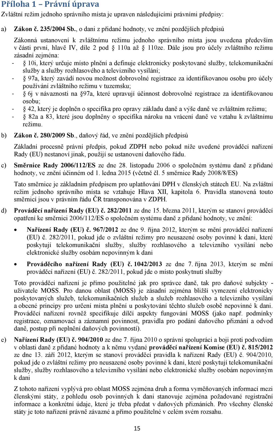 Dále jsou pro účely zvláštního režimu zásadní zejména: - 10i, který určuje místo plnění a definuje elektronicky poskytované služby, telekomunikační služby a služby rozhlasového a televizního