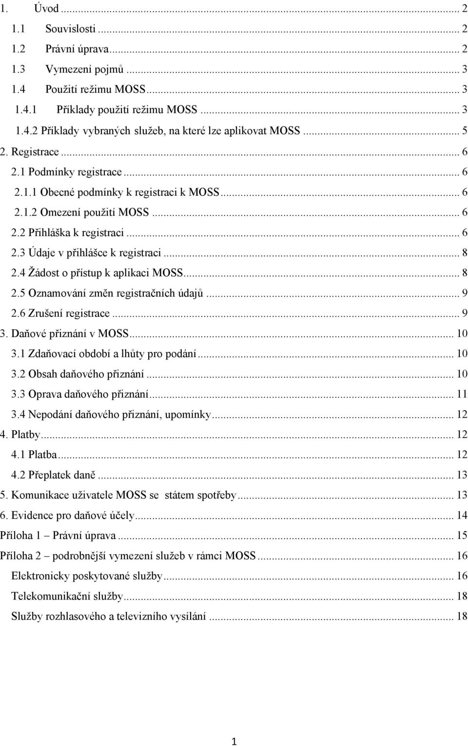 .. 8 2.4 Žádost o přístup k aplikaci MOSS... 8 2.5 Oznamování změn registračních údajů... 9 2.6 Zrušení registrace... 9 3. Daňové přiznání v MOSS... 10 3.1 Zdaňovací období a lhůty pro podání... 10 3.2 Obsah daňového přiznání.