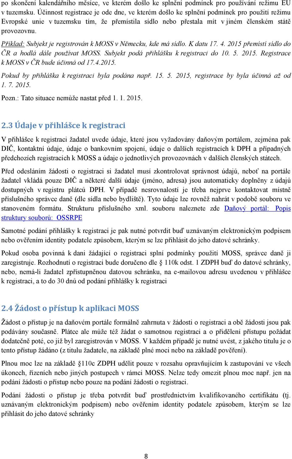 Příklad: Subjekt je registrován k MOSS v Německu, kde má sídlo. K datu 17. 4. 2015 přemístí sídlo do ČR a hodlá dále používat MOSS. Subjekt podá přihlášku k registraci do 10. 5. 2015. Registrace k MOSS v ČR bude účinná od 17.