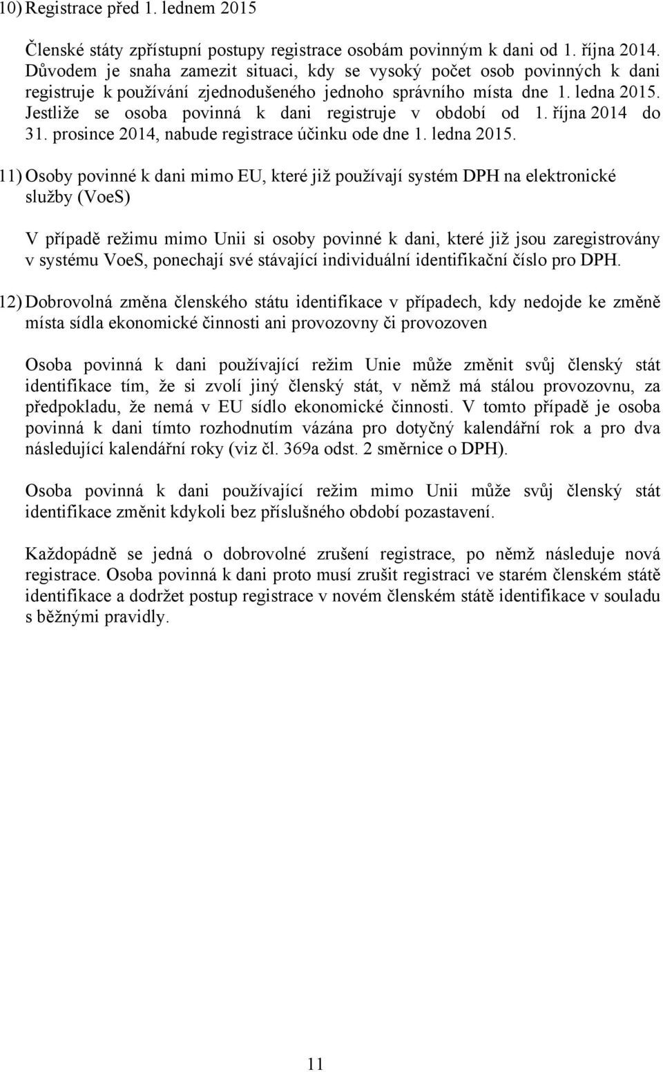 Jestliže se osoba povinná k dani registruje v období od 1. října 2014 do 31. prosince 2014, nabude registrace účinku ode dne 1. ledna 2015.