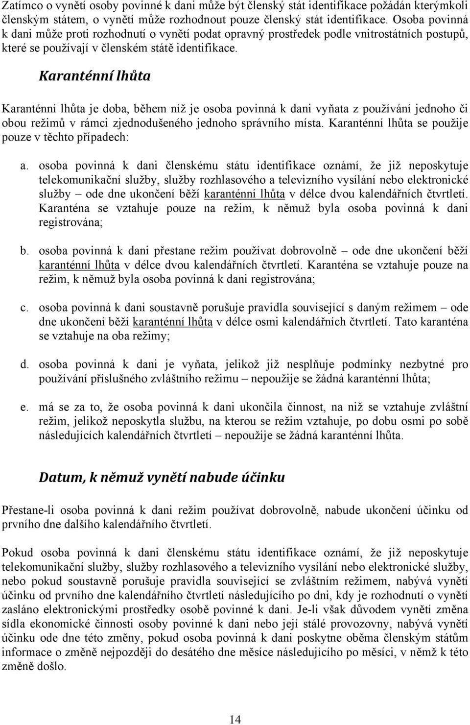 Karanténní lhůta Karanténní lhůta je doba, během níž je osoba povinná k dani vyňata z používání jednoho či obou režimů v rámci zjednodušeného jednoho správního místa.