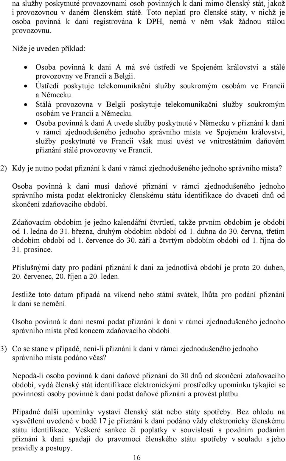 Níže je uveden příklad: Osoba povinná k dani A má své ústředí ve Spojeném království a stálé provozovny ve Francii a Belgii.