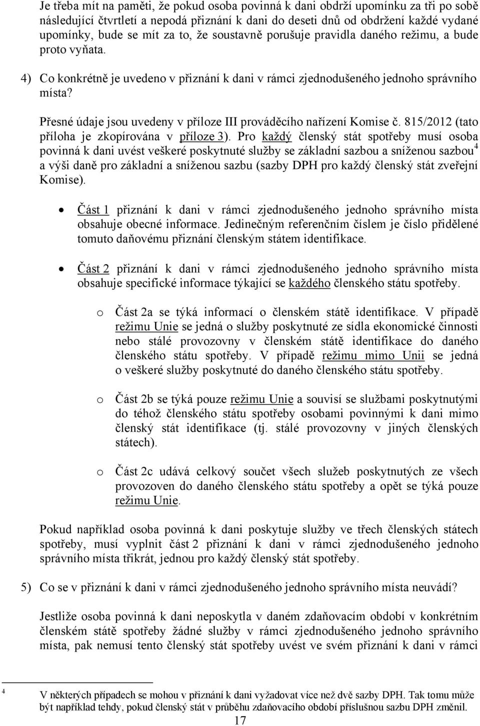 Přesné údaje jsou uvedeny v příloze III prováděcího nařízení Komise č. 815/2012 (tato příloha je zkopírována v příloze 3).