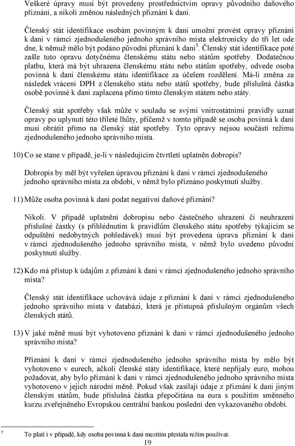 přiznání k dani 5. Členský stát identifikace poté zašle tuto opravu dotyčnému členskému státu nebo státům spotřeby.