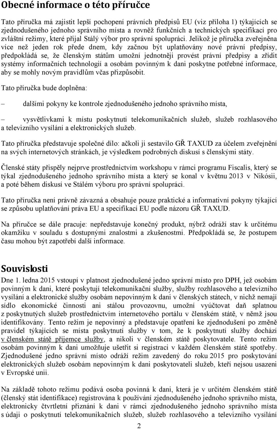 Jelikož je příručka zveřejněna více než jeden rok přede dnem, kdy začnou být uplatňovány nové právní předpisy, předpokládá se, že členským státům umožní jednotněji provést právní předpisy a zřídit