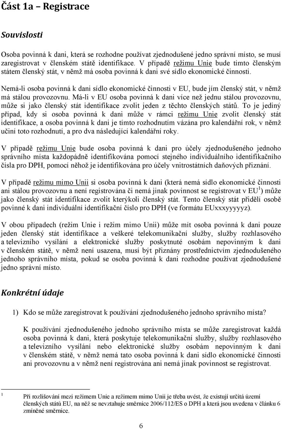 Nemá-li osoba povinná k dani sídlo ekonomické činnosti v EU, bude jím členský stát, v němž má stálou provozovnu.