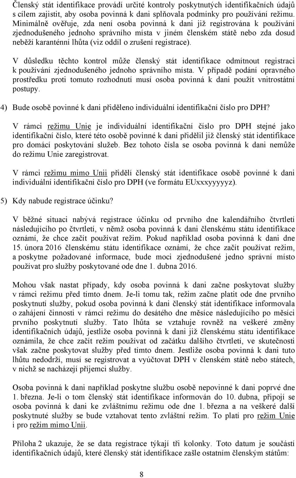 registrace). V důsledku těchto kontrol může členský stát identifikace odmítnout registraci k používání zjednodušeného jednoho správního místa.