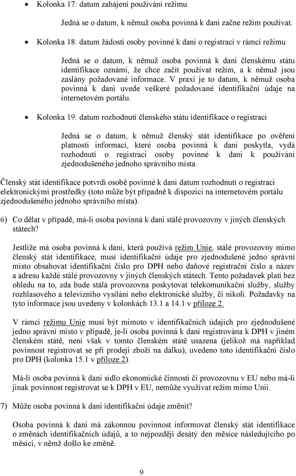 jsou zaslány požadované informace. V praxi je to datum, k němuž osoba povinná k dani uvede veškeré požadované identifikační údaje na internetovém portálu.