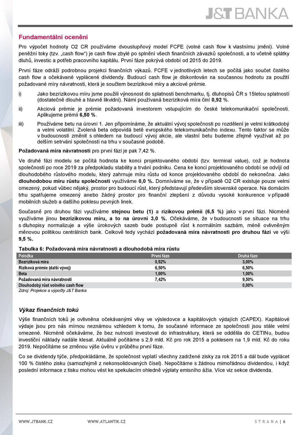 První fáze odráží podrobnou projekci finančních výkazů. FCFE v jednotlivých letech se počítá jako součet čistého cash flow a očekávané vyplácené dividendy.