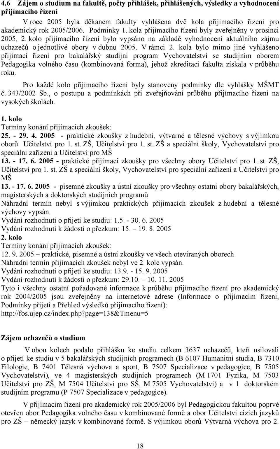 kolo přijímacího řízení bylo vypsáno na základě vyhodnocení aktuálního zájmu uchazečů o jednotlivé obory v dubnu 2005. V rámci 2.