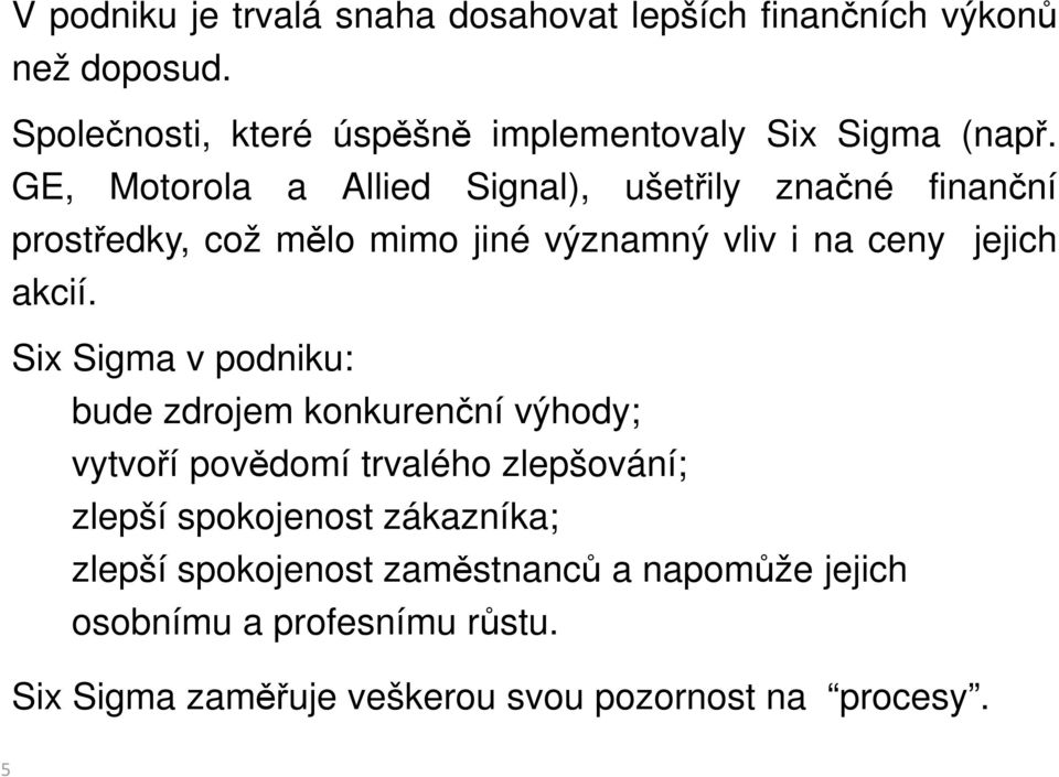 GE, Motorola a Allied Signal), ušetřily značné finanční prostředky, což mělo mimo jiné významný vliv i na ceny jejich akcií.