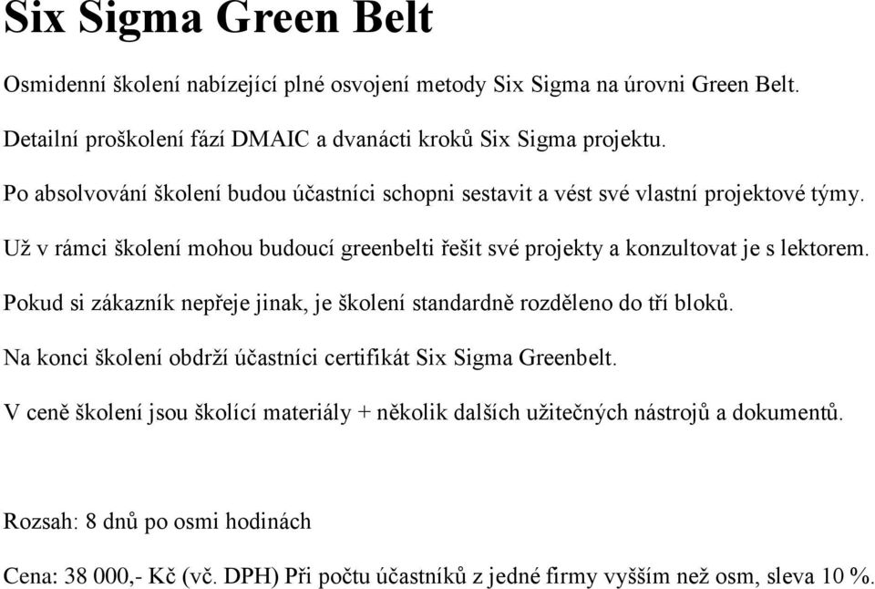 Už v rámci školení mohou budoucí greenbelti řešit své projekty a konzultovat je s lektorem. Pokud si zákazník nepřeje jinak, je školení standardně rozděleno do tří bloků.