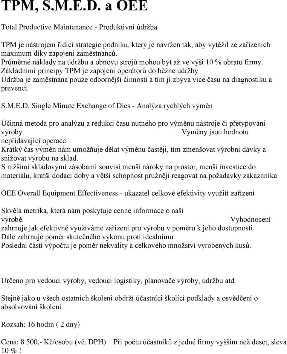 Údržba je zaměstnána pouze odbornější činností a tím jí zbývá více času na diagnostiku a prevenci. S.M.E.D.