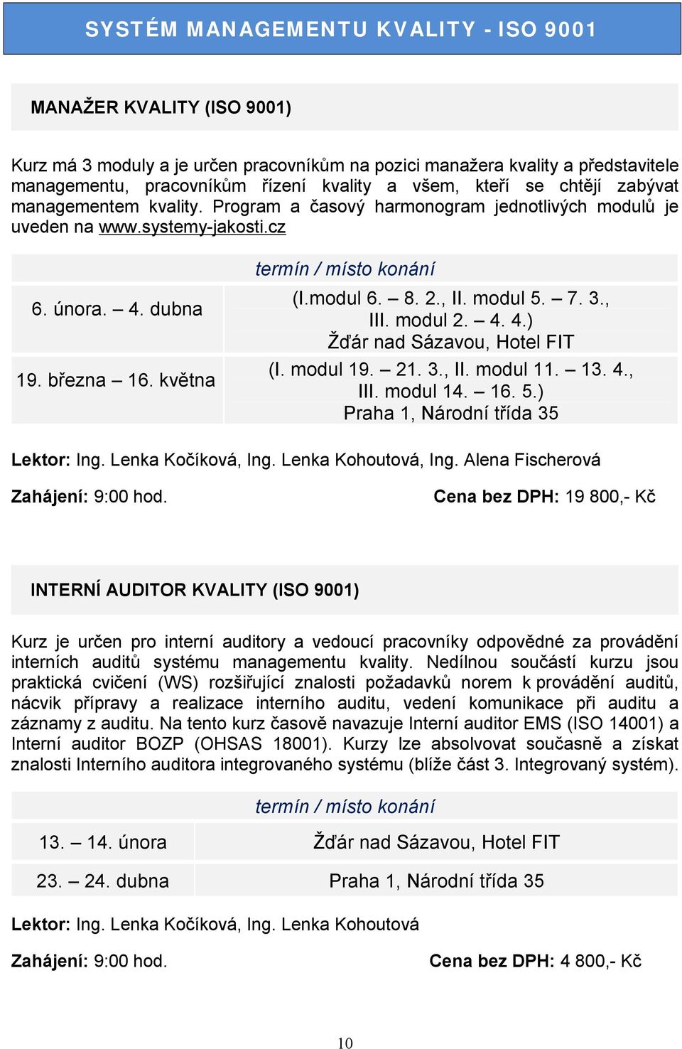 modul 5. 7. 3., III. modul 2. 4. 4.) Žďár nad Sázavou, Hotel FIT (I. modul 19. 21. 3., II. modul 11. 13. 4., III. modul 14. 16. 5.) Praha 1, Národní třída 35 Lektor: Ing. Lenka Kočíková, Ing.