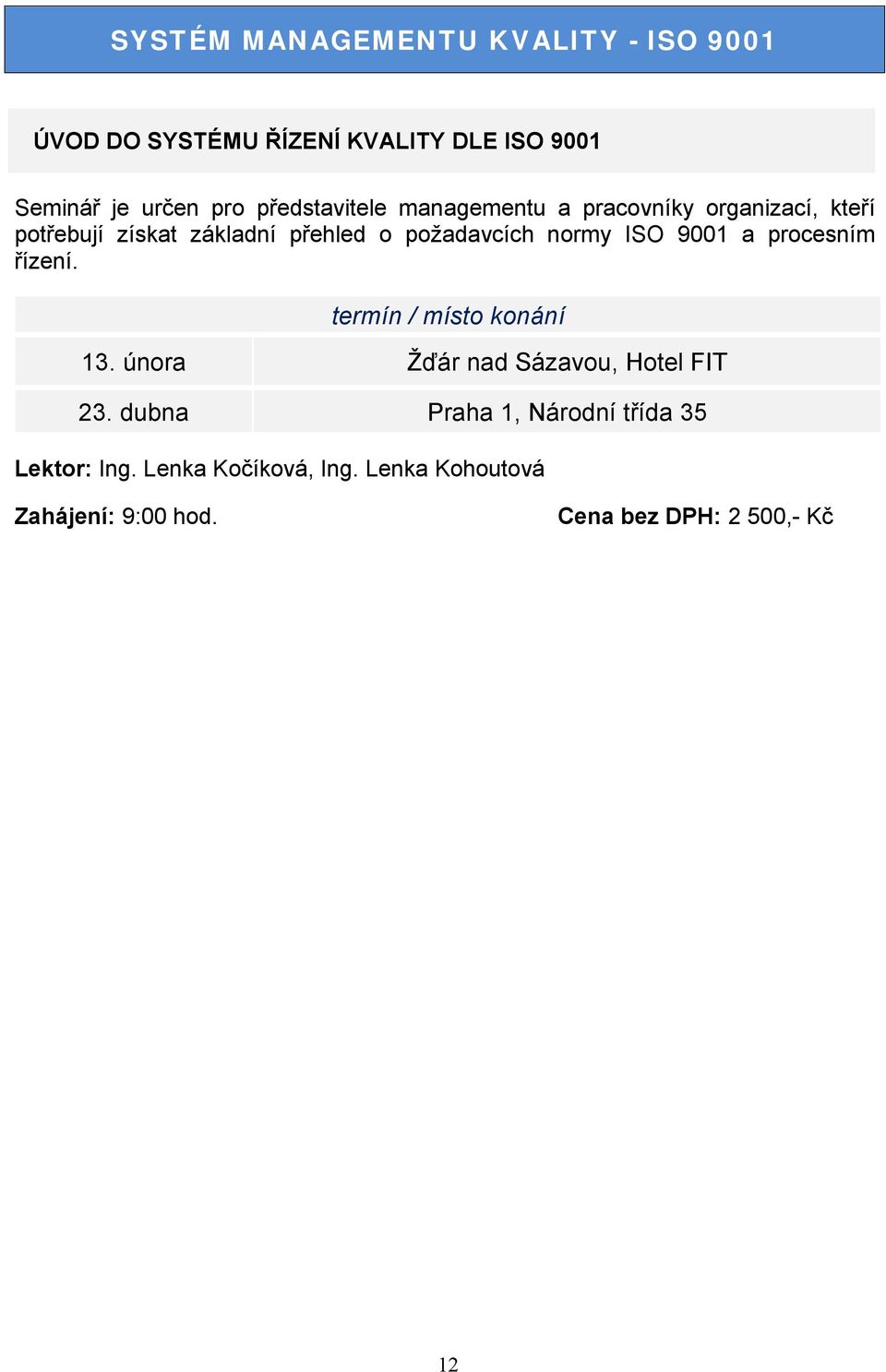 požadavcích normy ISO 9001 a procesním řízení. 13. února Žďár nad Sázavou, Hotel FIT 23.