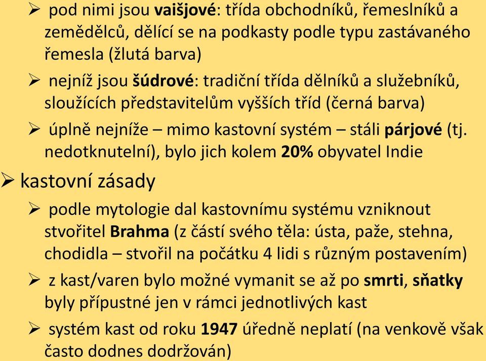 nedotknutelní), bylo jich kolem 20% obyvatel Indie kastovní zásady podle mytologie dal kastovnímu systému vzniknout stvořitel Brahma (z částí svého těla: ústa, paže, stehna,