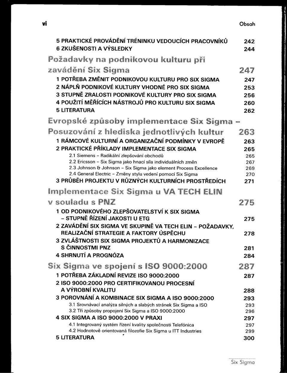 PRíKLADY IMPLEMENTACE SIX SIGMA 265 2.1 Siemens - Rdikální zlepšování obchodu 265 2.2 Ericsson - Six Sigm jko hncí síl individuálních zmen 267 2.