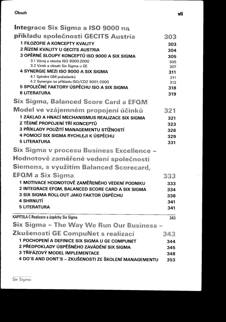 2 Synergie n príkldu ISOjCD2 9001 :2000 312 5 SPOLEČNÉ FAKTORY ÚSPECHU ISO A SIX SIGMA 318 6 LlTERATURA 319 ve 1 1 ZÁKLAD A HNACí MECHANISMUS REALlZACE SIX SIGMA 321 2 TESNÉ PROPOJENí TRí KONCEPTU