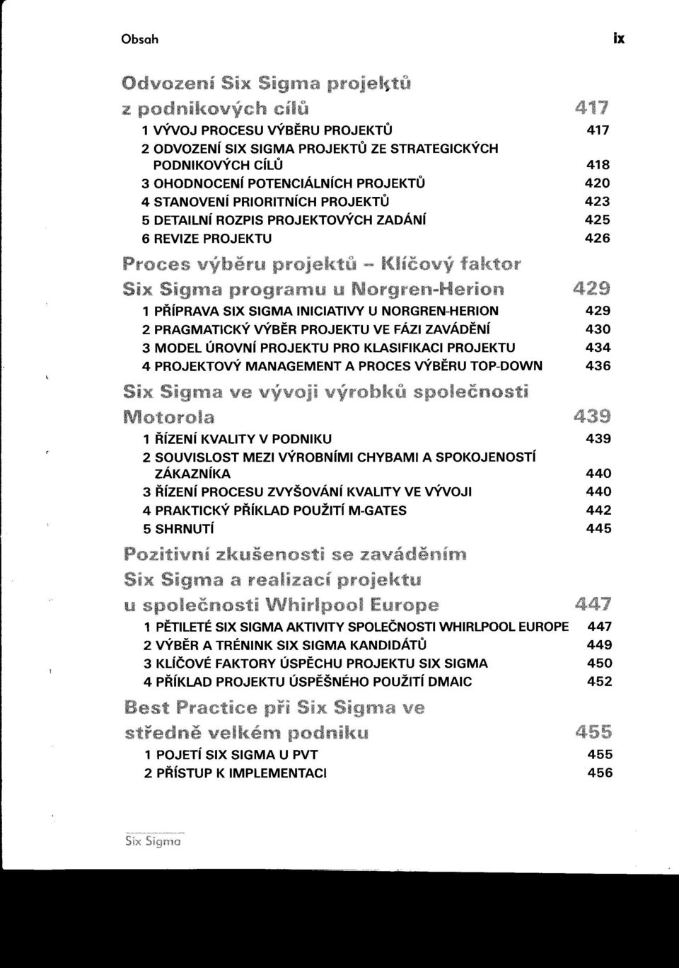 KLASIFIKACI PROJEKTU 434 4 PROJEKTOVÝ MANAGEMENT A PROCES VÝBERU TOP-DOWN 436 m ve ; 1 RíZENí KVALITY V PODNIKU 439 2 SOUVISLOST MEZI VÝROBNíMI CHYBAMI A SPOKOJENOSTí ZÁKAZNíKA 440 3 RíZENí PROCESU