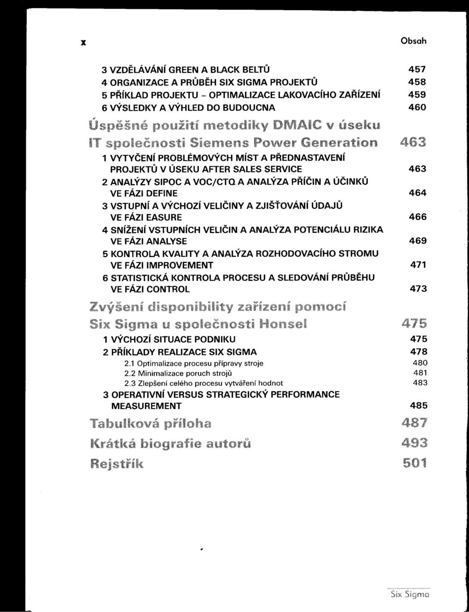 FÁZI EASURE 466 4 SNíŽENí VSTUPNíCH VELlČIN A ANALÝZA POTENCIÁLU RIZIKA VE FÁZI ANAL YSE 469 5 KONTROLA KVALITY A ANALÝZA ROZHODOVACíHO STROMU VE FÁZIIMPROVEMENT 471 6 STATISTICKÁ KONTROLA PROCESU A
