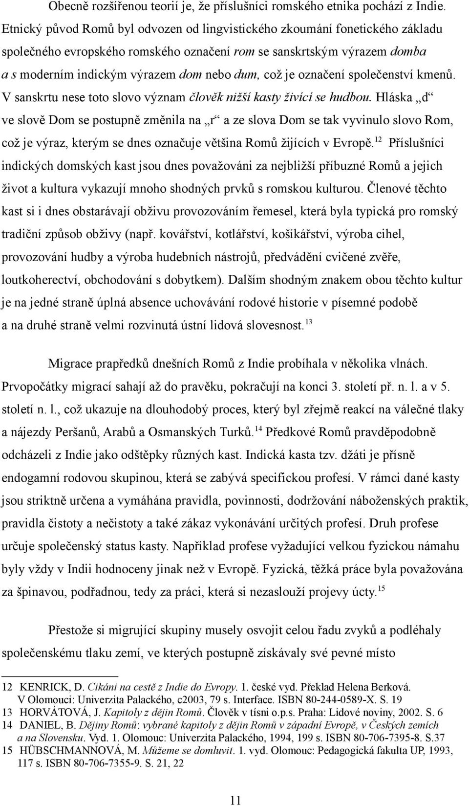 je označení společenství kmenů. V sanskrtu nese toto slovo význam člověk nižší kasty živící se hudbou.