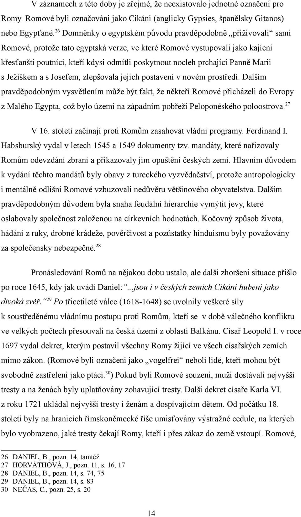 prchající Panně Marii s Ježíškem a s Josefem, zlepšovala jejich postavení v novém prostředí.