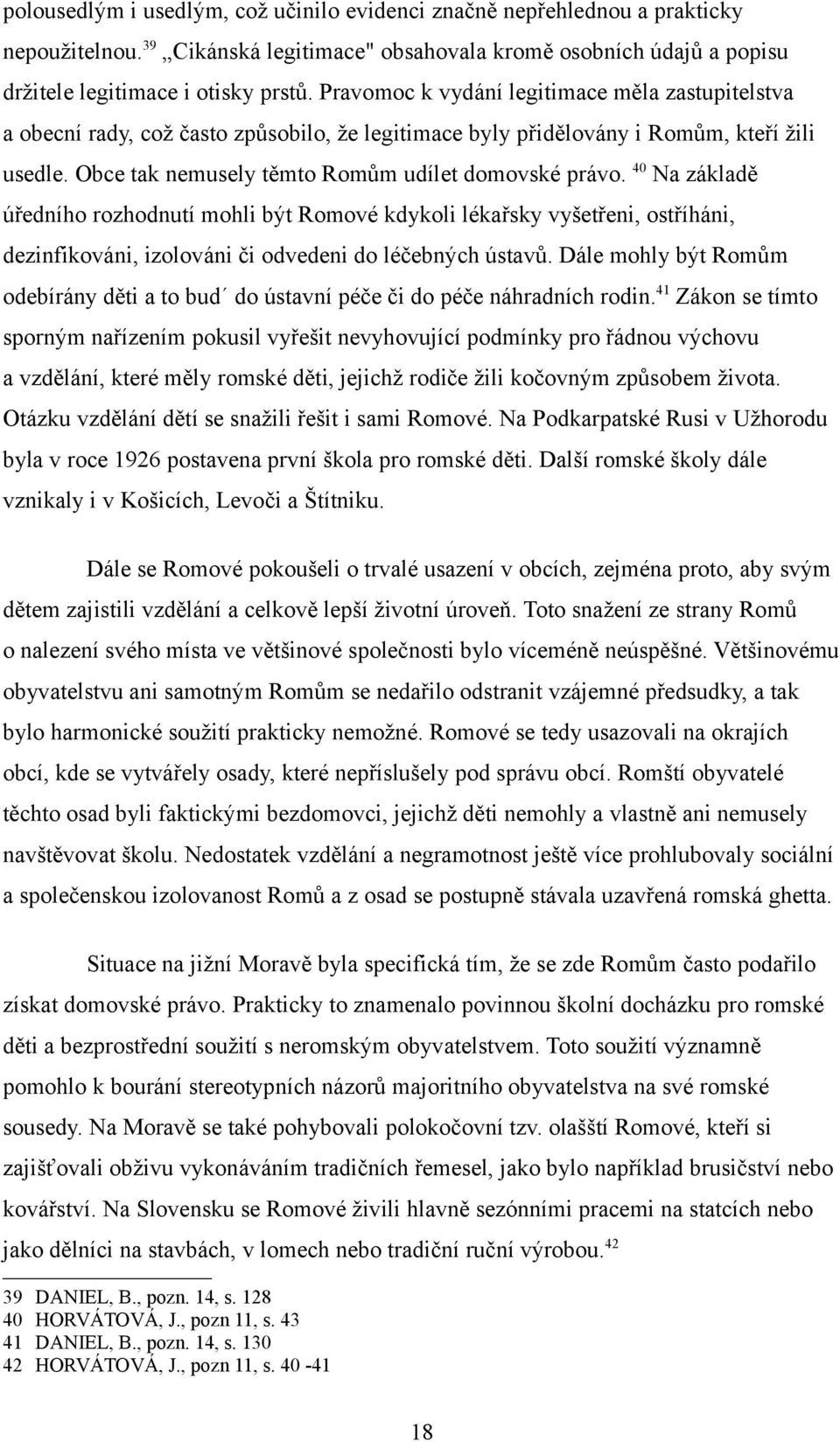 40 Na základě úředního rozhodnutí mohli být Romové kdykoli lékařsky vyšetřeni, ostříháni, dezinfikováni, izolováni či odvedeni do léčebných ústavů.