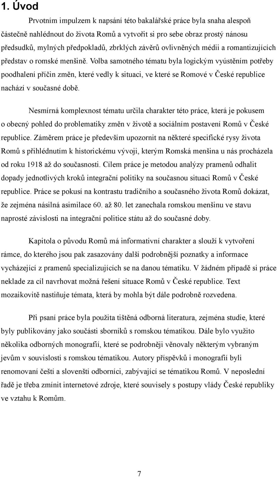 Volba samotného tématu byla logickým vyústěním potřeby poodhalení příčin změn, které vedly k situaci, ve které se Romové v České republice nachází v současné době.