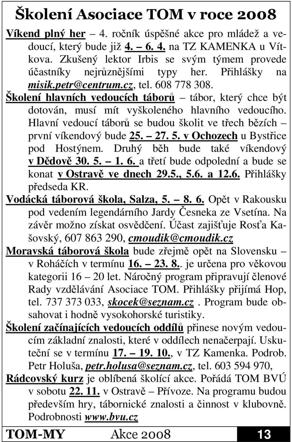 Hlavní vedoucí tábor se budou školit ve tech bzích první víkendový bude 25. 27. 5. v Ochozech u Bystice pod Hostýnem. Druhý bh bude také víkendový v Ddov 30. 5. 1. 6.
