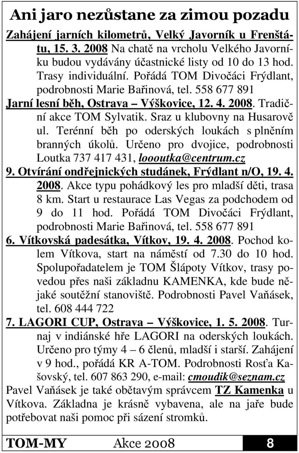 Terénní bh po oderských loukách s plnním branných úkol. Ureno pro dvojice, podrobnosti Loutka 737 417 431, loooutka@centrum.cz 9. Otvírání ondejnických studánek, Frýdlant n/o, 19. 4. 2008.