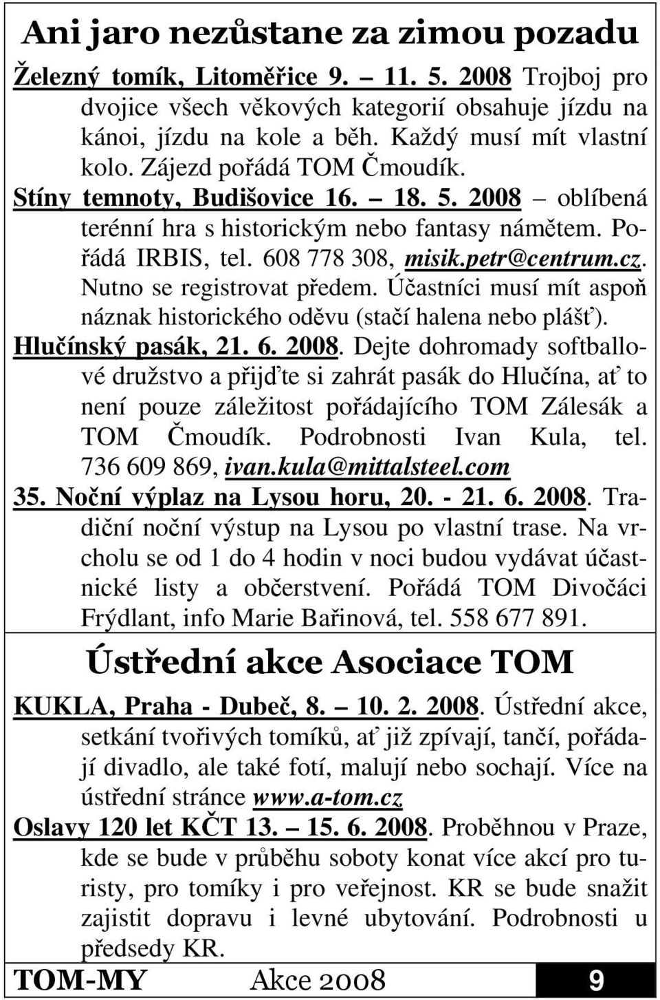 Úastníci musí mít aspo náznak historického odvu (staí halena nebo pláš). Hluínský pasák, 21. 6. 2008.