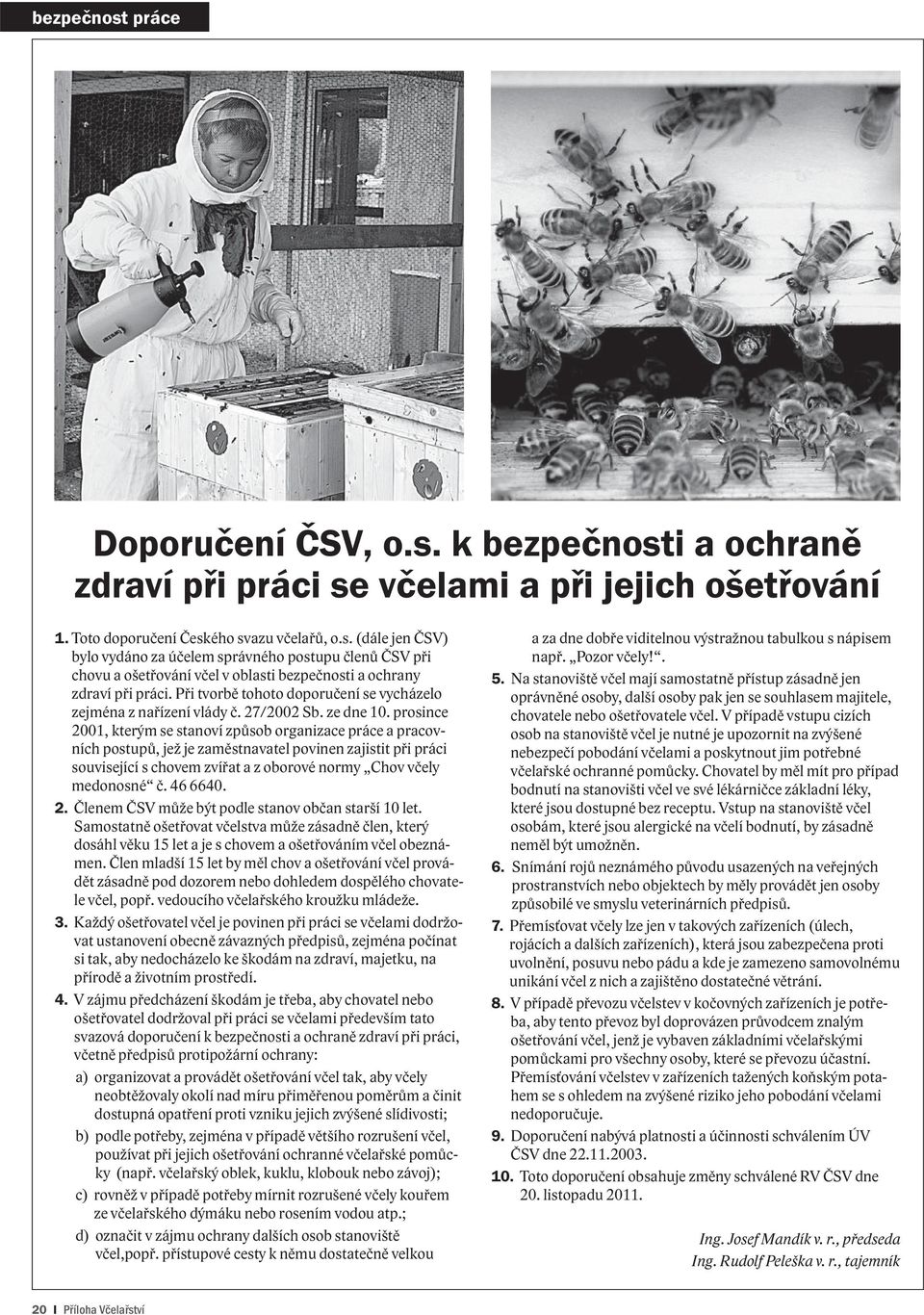 prosince 2001, kterým se stanoví způsob organizace práce a pracovních postupů, jež je zaměstnavatel povinen zajistit při práci související s chovem zvířat a z oborové normy Chov včely medonosné č.