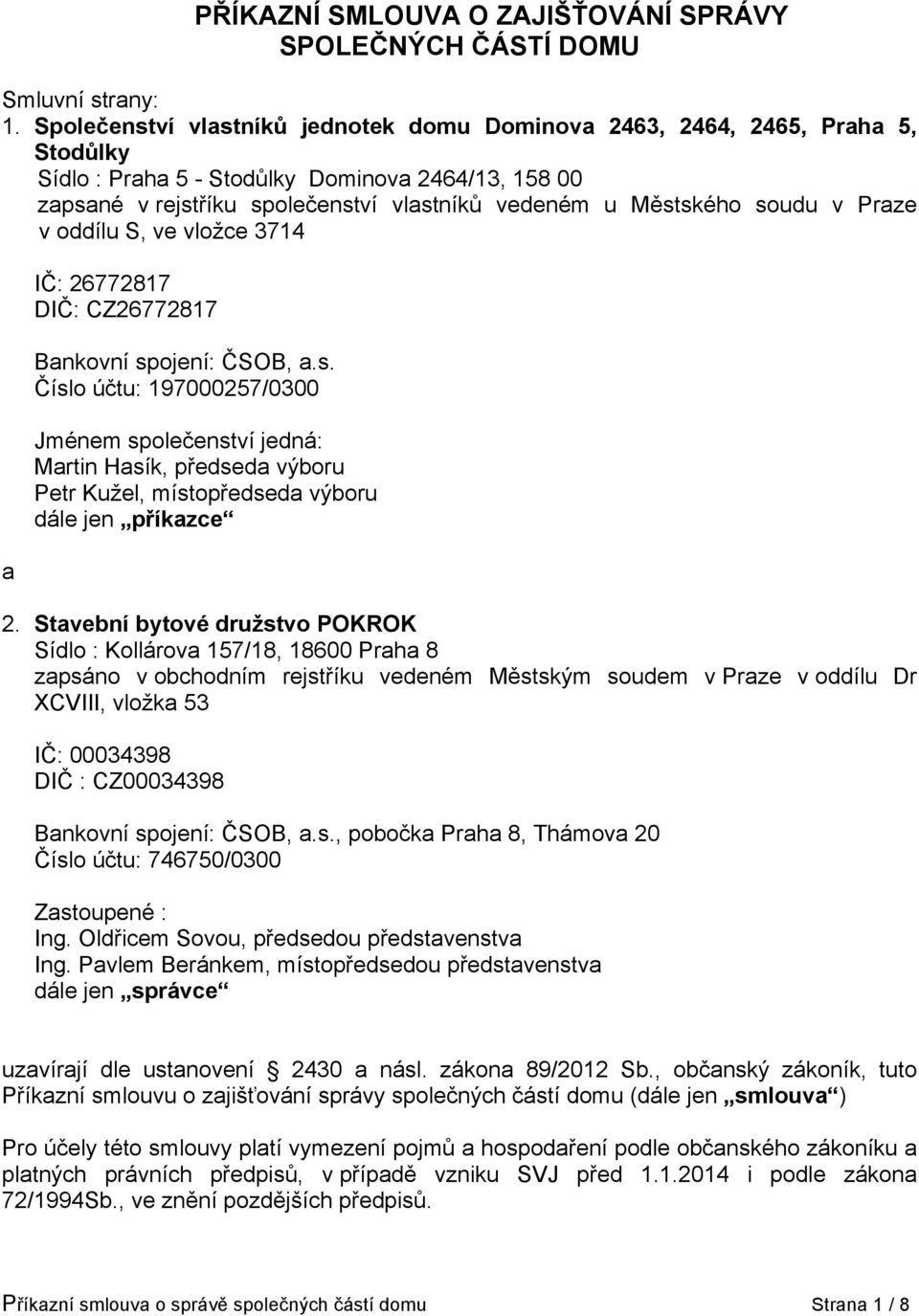 soudu v Praze v oddílu S, ve vložce 3714 a IČ: 26772817 DIČ: CZ26772817 Bankovní spojení: ČSOB, a.s. Číslo účtu: 197000257/0300 Jménem společenství jedná: Martin Hasík, předseda výboru Petr Kužel, místopředseda výboru dále jen příkazce 2.