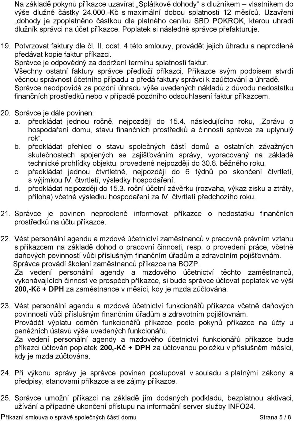 II, odst. 4 této smlouvy, provádět jejich úhradu a neprodleně předávat kopie faktur příkazci. Správce je odpovědný za dodržení termínu splatnosti faktur.