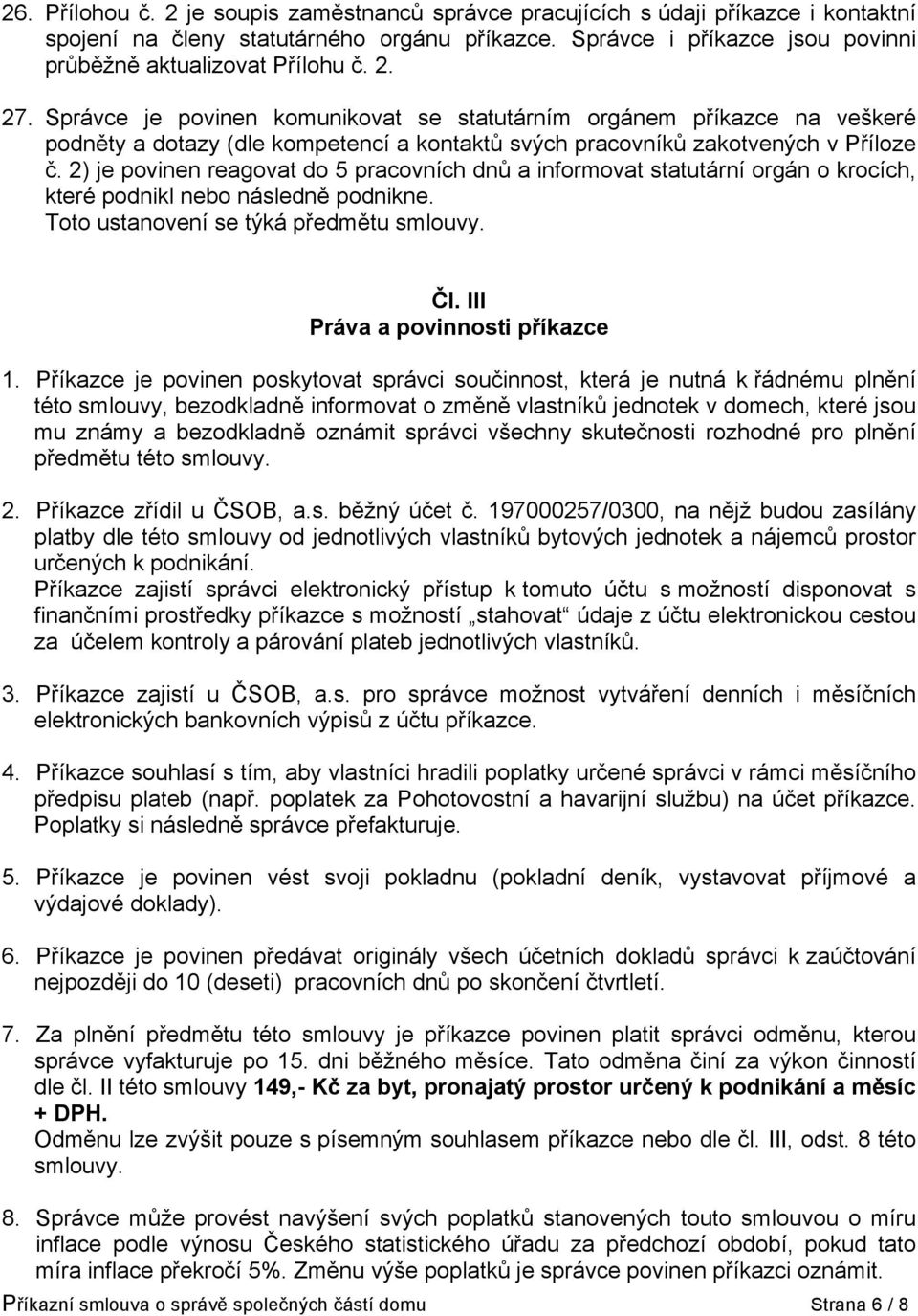 2) je povinen reagovat do 5 pracovních dnů a informovat statutární orgán o krocích, které podnikl nebo následně podnikne. Toto ustanovení se týká předmětu smlouvy. Čl.