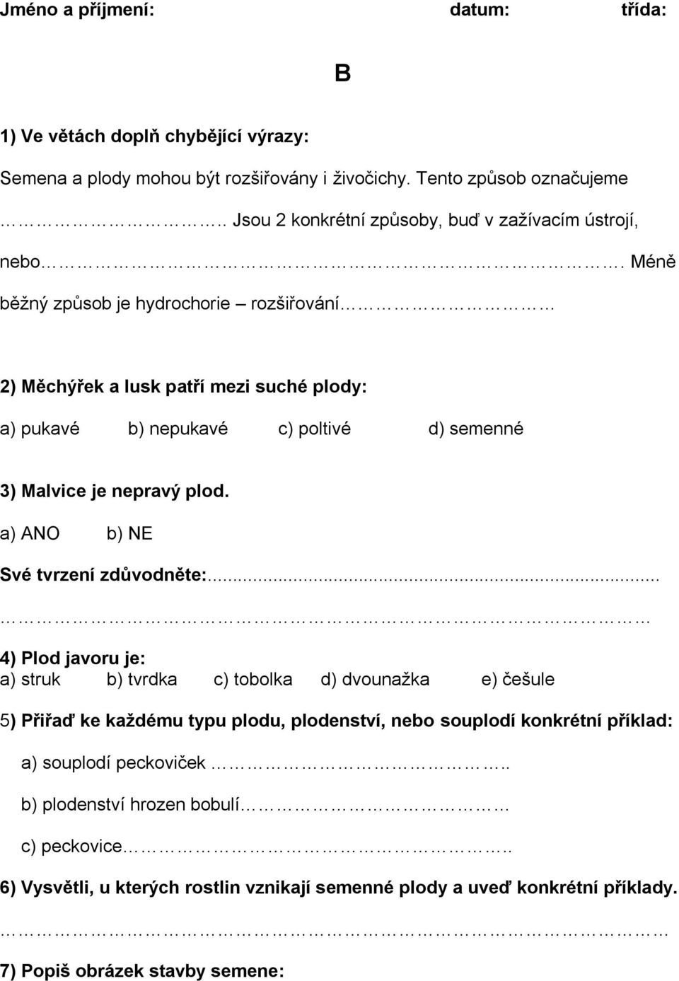 Méně běžný způsob je hydrochorie rozšiřování 2) Měchýřek a lusk patří mezi suché plody: a) pukavé b) nepukavé c) poltivé d) semenné 3) Malvice je nepravý plod.