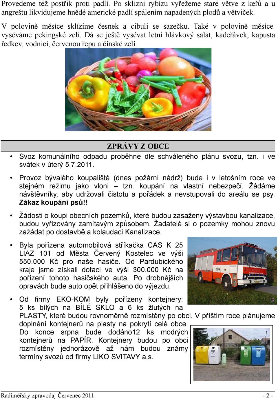 Dá se ještě vysévat letní hlávkový salát, kadeřávek, kapusta ředkev, vodnici, červenou řepu a čínské zelí. ZPRÁVY Z OBCE Svoz komunálního odpadu proběhne dle schváleného plánu svozu, tzn.
