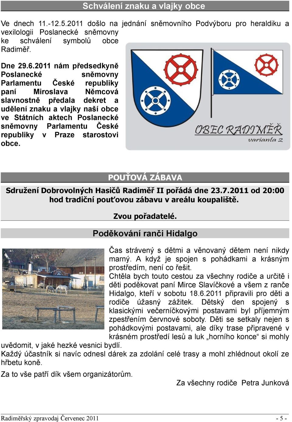 České republiky v Praze starostovi obce. POUŤOVÁ ZÁBAVA Sdružení Dobrovolných Hasičů Radiměř II pořádá dne.7. od : hod tradiční pouťovou zábavu v areálu koupaliště. Zvou pořadatelé.
