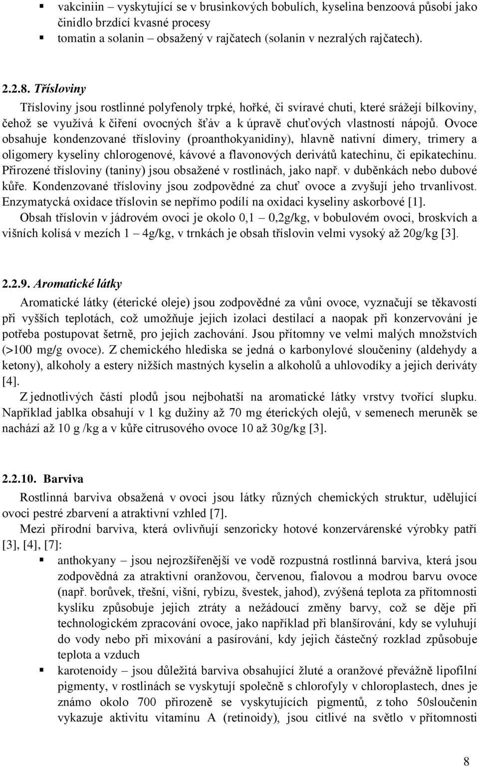 Ovoce obsahuje kondenzované třísloviny (proanthokyanidiny), hlavně nativní dimery, trimery a oligomery kyseliny chlorogenové, kávové a flavonových derivátů katechinu, či epikatechinu.