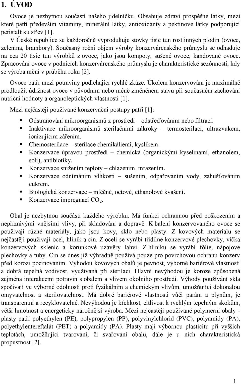 V České republice se každoročně vyprodukuje stovky tisíc tun rostlinných plodin (ovoce, zelenina, brambory).