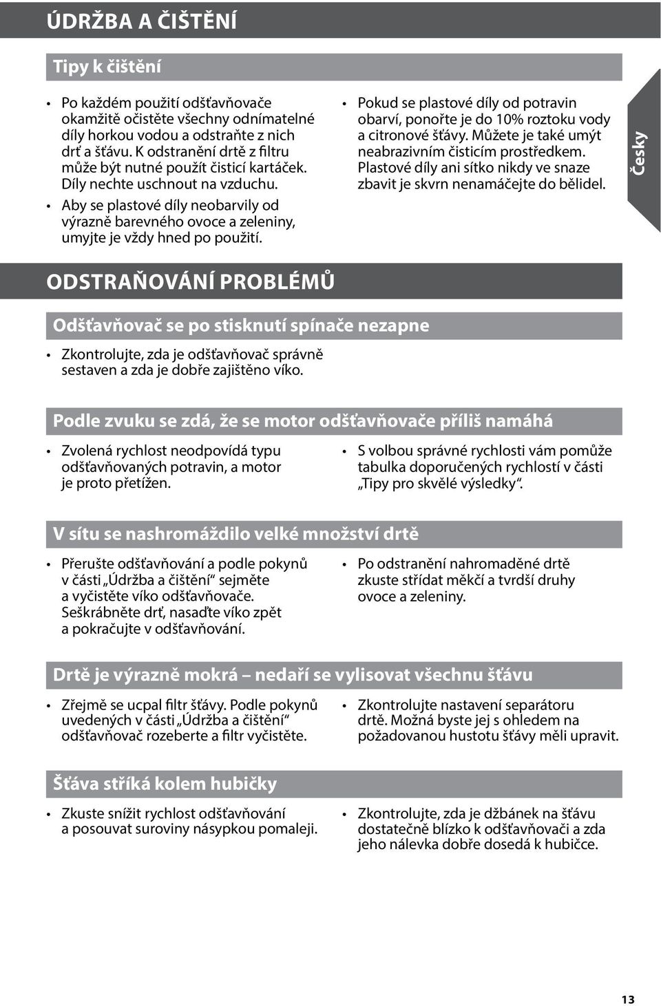 Aby se plastové díly neobarvily od výrazně barevného ovoce a zeleniny, umyjte je vždy hned po použití. Pokud se plastové díly od potravin obarví, ponořte je do 10% roztoku vody a citronové šťávy.