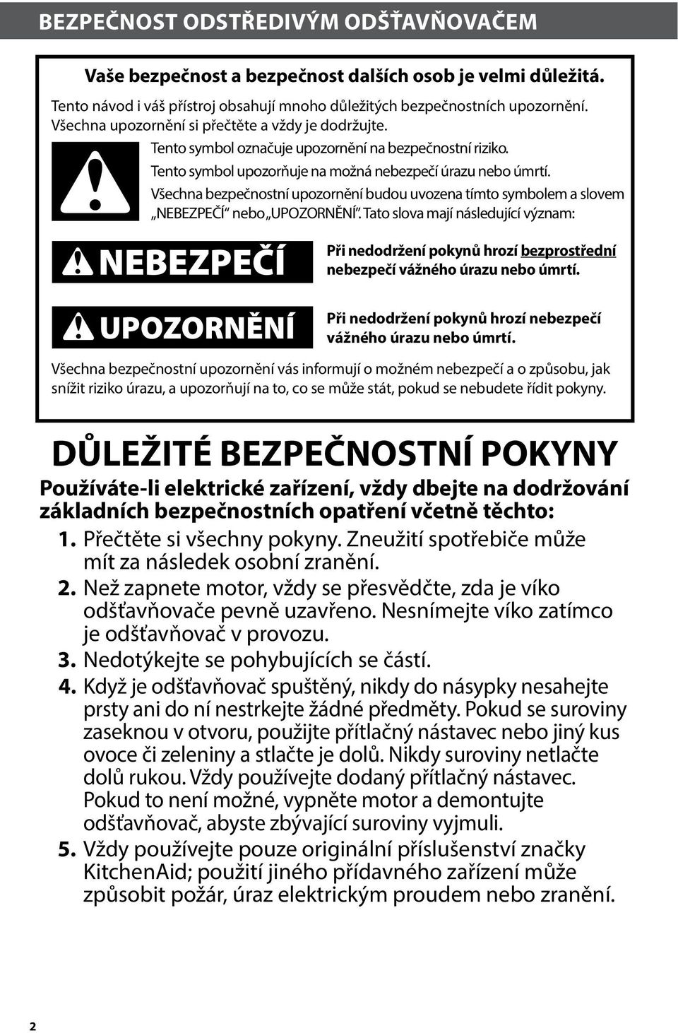 Všechna bezpečnostní upozornění budou uvozena tímto symbolem a slovem NEBEZPEČÍ nebo UPOZORNĚNÍ.