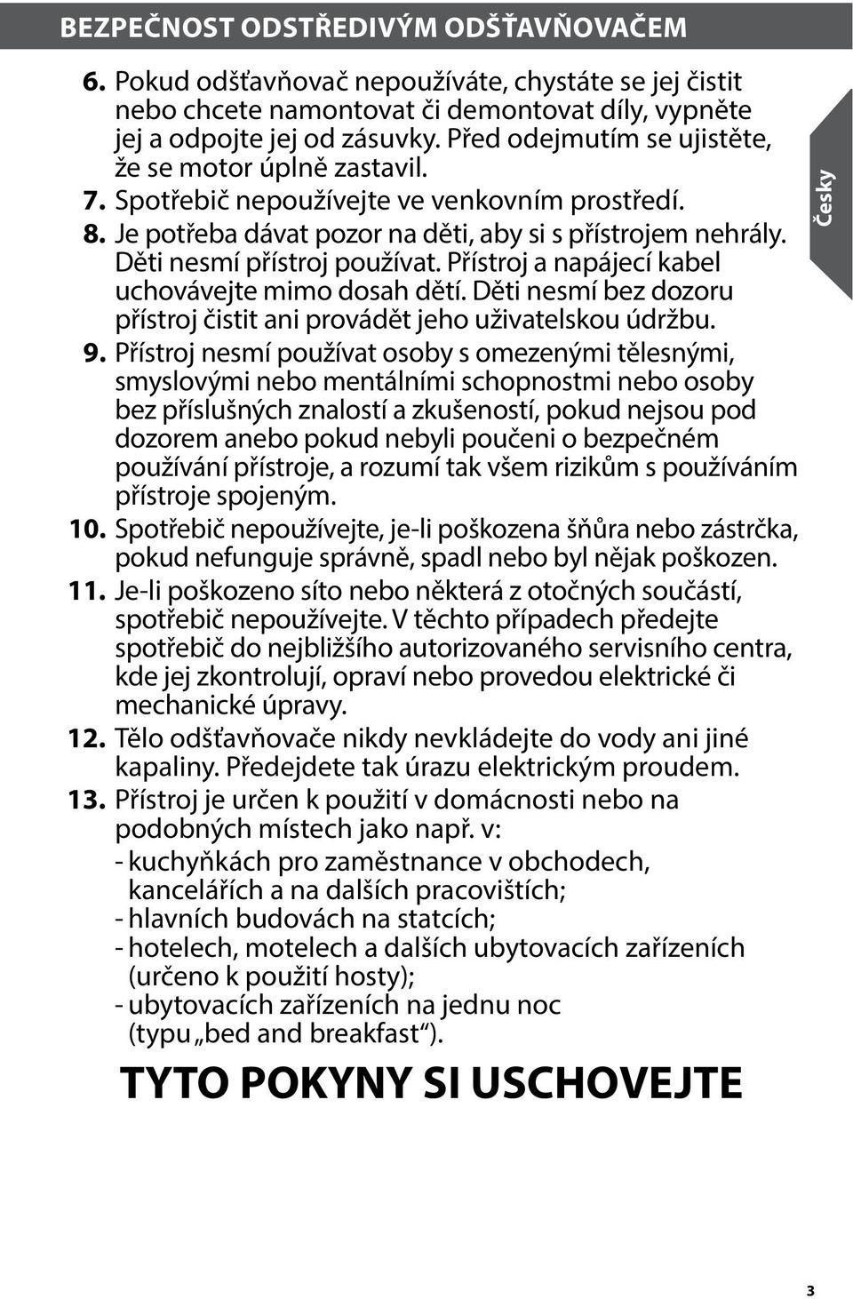 Přístroj a napájecí kabel uchovávejte mimo dosah dětí. Děti nesmí bez dozoru přístroj čistit ani provádět jeho uživatelskou údržbu. 9.