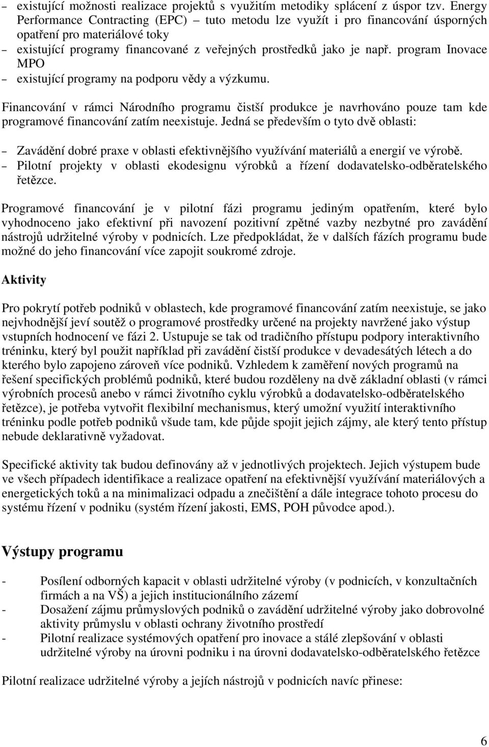 program Inovace MPO existující programy na podporu vědy a výzkumu. Financování v rámci Národního programu čistší produkce je navrhováno pouze tam kde programové financování zatím neexistuje.