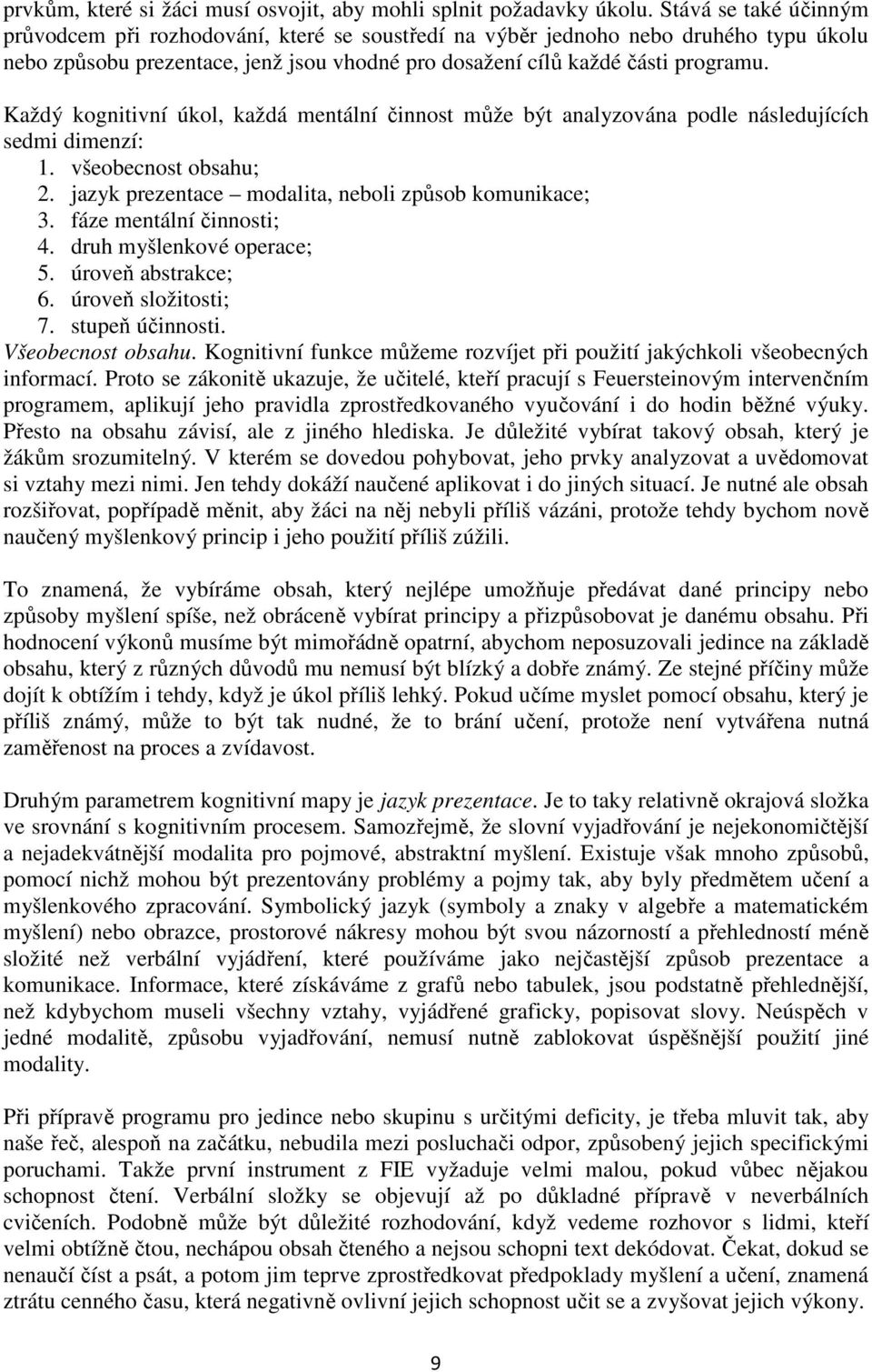 Každý kognitivní úkol, každá mentální činnost může být analyzována podle následujících sedmi dimenzí: 1. všeobecnost obsahu; 2. jazyk prezentace modalita, neboli způsob komunikace; 3.