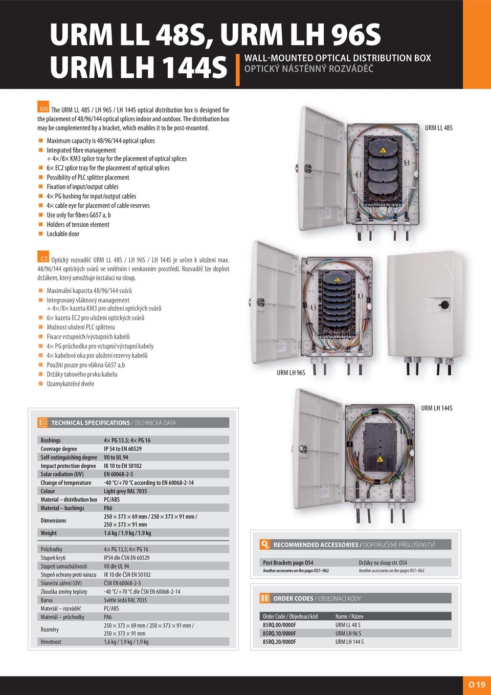 Maximum capacity is 48/96/144 optical splices Integrated fibre management + 4 /8 KM3 splice tray for the placement of optical splices 6 EC2 splice tray for the placement of optical splices