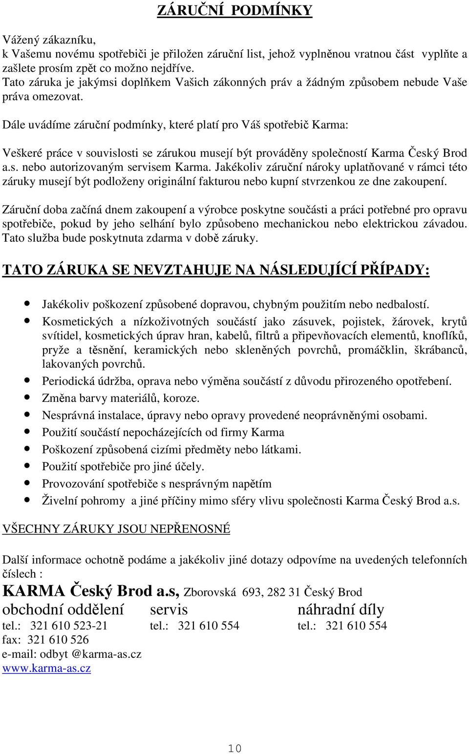 Dále uvádíme záruní podmínky, které platí pro Váš spotebi Karma: Veškeré práce v souvislosti se zárukou musejí být provádny spoleností Karma eský Brod a.s. nebo autorizovaným servisem Karma.