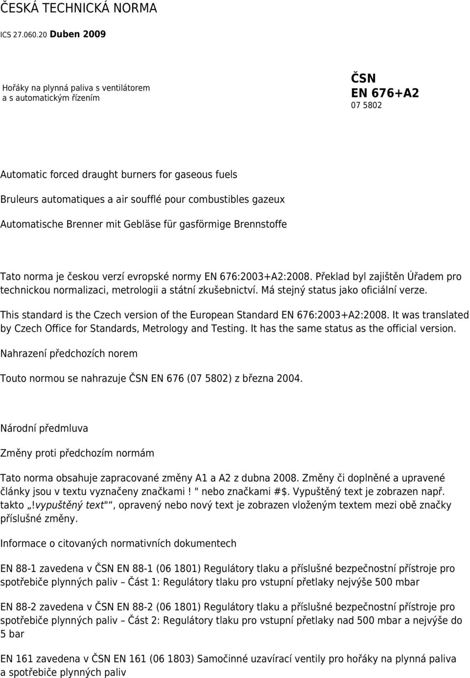 combustibles gazeux Automatische Brenner mit Gebläse für gasförmige Brennstoffe Tato norma je českou verzí evropské normy EN 676:2003+A2:2008.