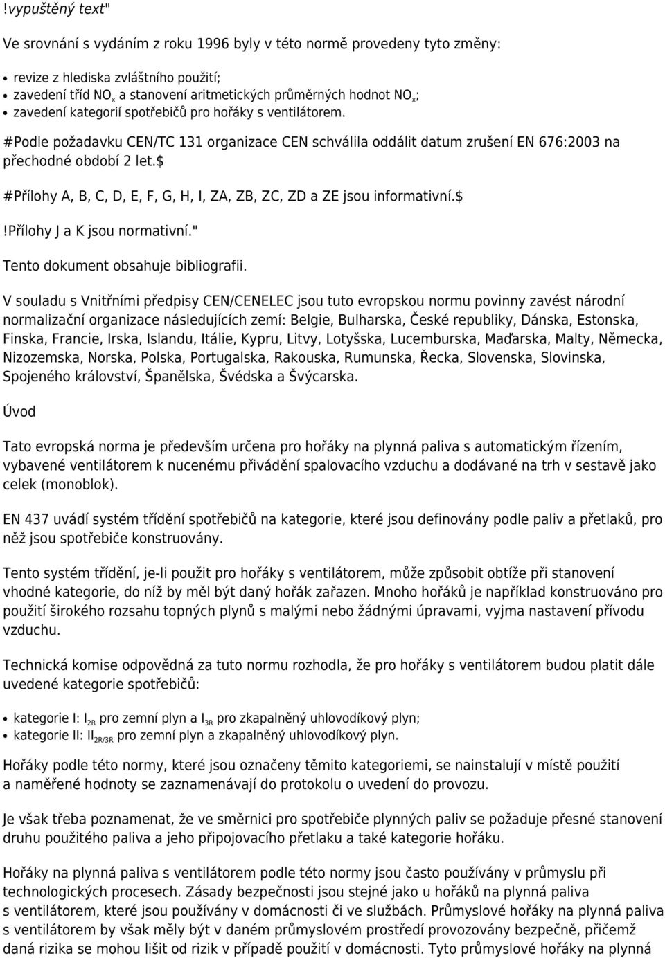 $ #Přílohy A, B, C, D, E, F, G, H, I, ZA, ZB, ZC, ZD a ZE jsou informativní.$!přílohy J a K jsou normativní." Tento dokument obsahuje bibliografii.