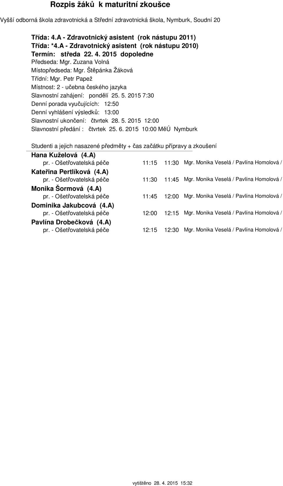 - Ošetřovatelská péče 11:15 11:30 Mgr. Monika Veselá / Pavlína Homolová / Kateřina Pertlíková (4.A) pr. - Ošetřovatelská péče 11:30 11:45 Mgr. Monika Veselá / Pavlína Homolová / Monika Šormová (4.